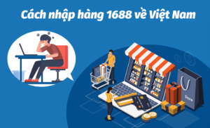 cach nhap hang 1688 ve viet nam chi tiet