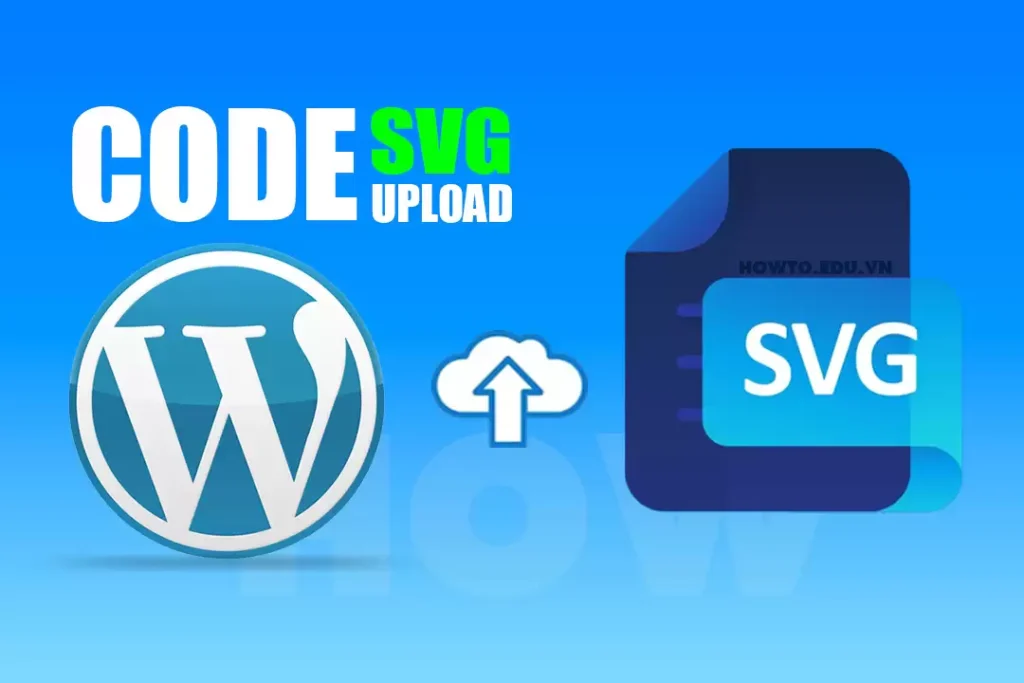 Cách upload file svg lên wordpress cập nhật mới nhất