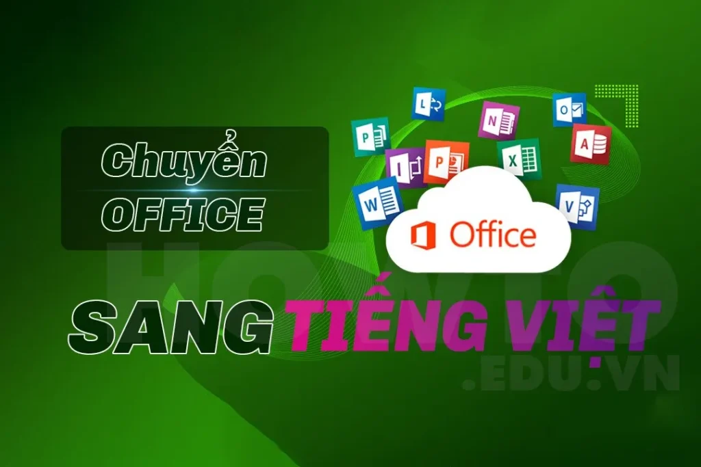 Cách cài đặt Tiếng Việt cho Microsoft Office 365, 2021, 2019, 2016, 2013 