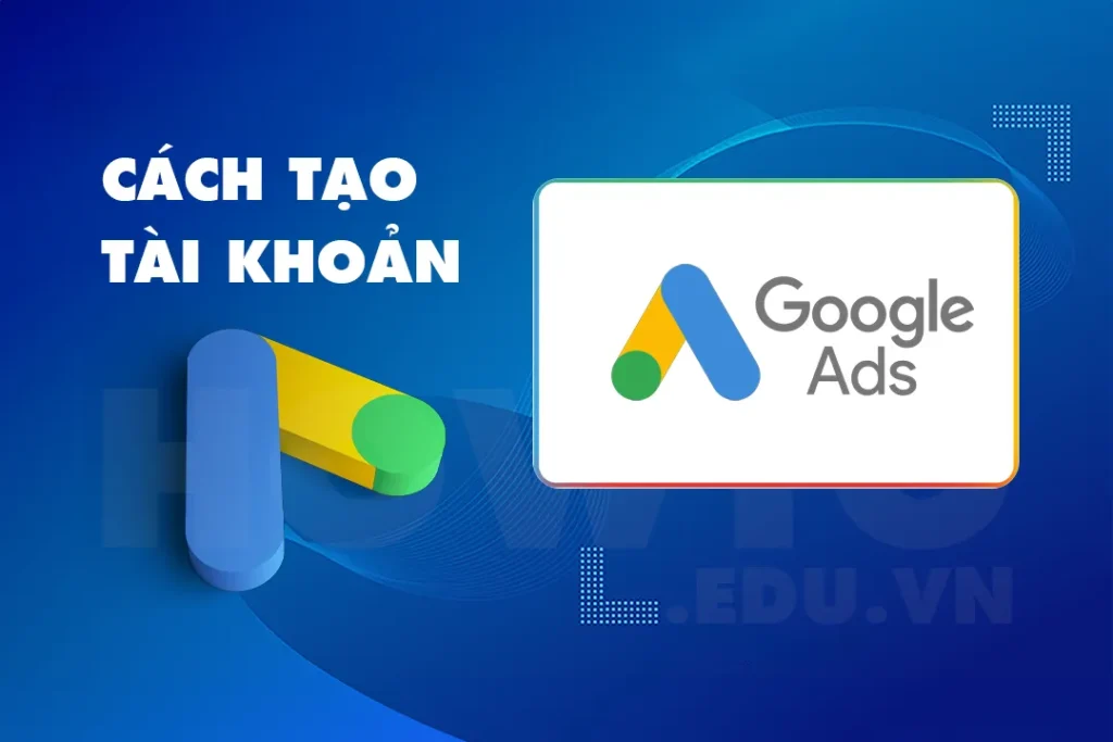 Các cách tạo tài khoản Google Ads đơn giản cho người mới